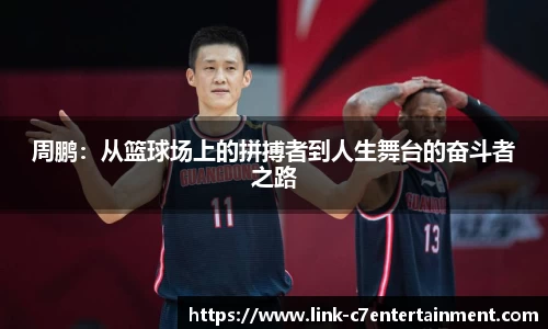 周鹏：从篮球场上的拼搏者到人生舞台的奋斗者之路