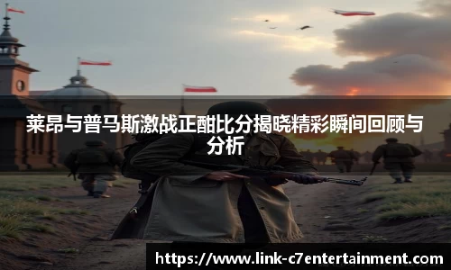 莱昂与普马斯激战正酣比分揭晓精彩瞬间回顾与分析